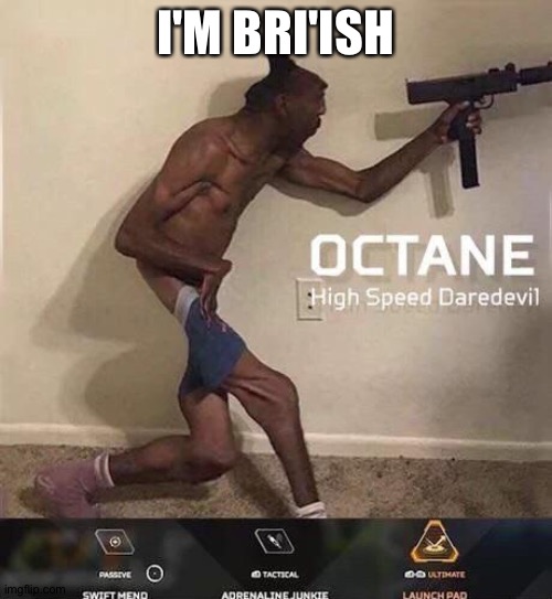 I FORGOT THE FUVKING T | I'M BRI'ISH | image tagged in octane high speed daredevil | made w/ Imgflip meme maker