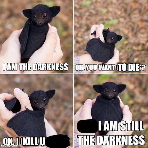 I am the darkness cuddles | TO DIE KILL U | image tagged in i am the darkness cuddles | made w/ Imgflip meme maker
