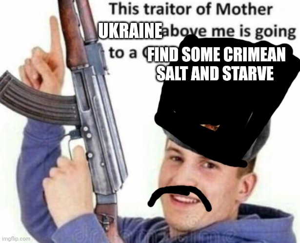 UKRAINE; FIND SOME CRIMEAN SALT AND STARVE | made w/ Imgflip meme maker