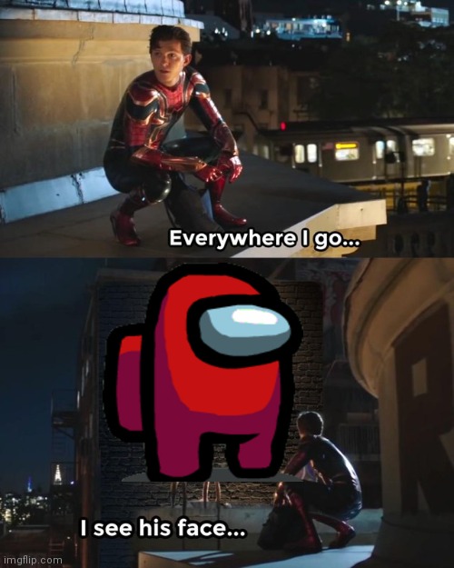 So true | image tagged in everywhere i go i see his face,amogus,sus,spiderman peter parker | made w/ Imgflip meme maker