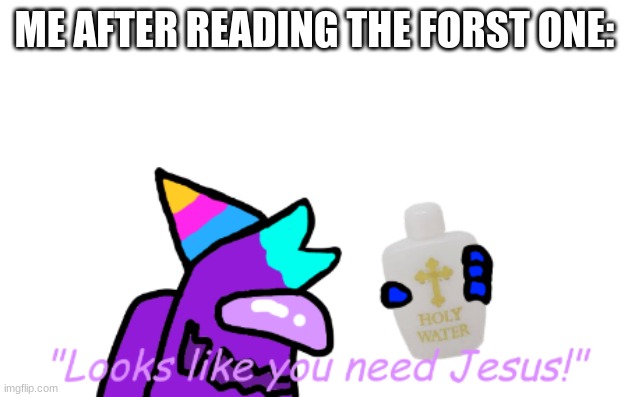 Rainbow says that it looks like you need Jesus!(Pan ver.) | ME AFTER READING THE FORST ONE: | image tagged in rainbow says that it looks like you need jesus pan ver | made w/ Imgflip meme maker