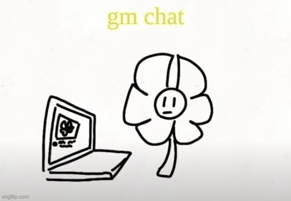 . | gm chat | made w/ Imgflip meme maker