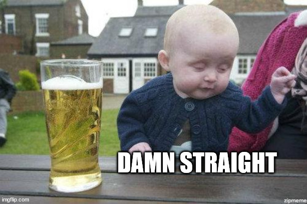Drunk Baby | DAMN STRAIGHT | image tagged in drunk baby | made w/ Imgflip meme maker
