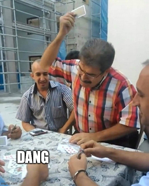 angry turkish man playing cards meme | DANG | image tagged in angry turkish man playing cards meme | made w/ Imgflip meme maker