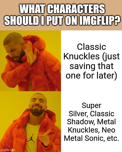 I know which ones to add to Imgflip. | WHAT CHARACTERS SHOULD I PUT ON IMGFLIP? Classic Knuckles (just saving that one for later); Super Silver, Classic Shadow, Metal Knuckles, Neo Metal Sonic, etc. | image tagged in memes,drake hotline bling,sonic the hedgehog,shadow the hedgehog,yeet,neo | made w/ Imgflip meme maker