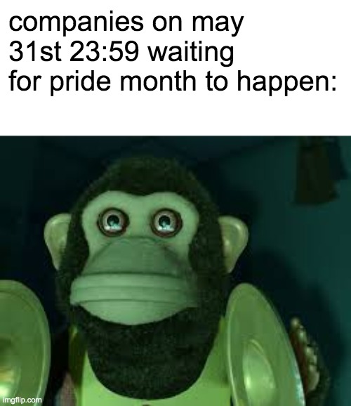 Toy Story Monkey | companies on may 31st 23:59 waiting for pride month to happen: | image tagged in toy story monkey | made w/ Imgflip meme maker