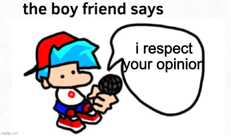 the boyfriend says | i respect your opinion | image tagged in the boyfriend says | made w/ Imgflip meme maker