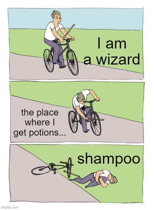 YOUR A WIZARD WHO EVER U R | I am a wizard; the place where I get potions... shampoo | image tagged in memes,bike fall | made w/ Imgflip meme maker