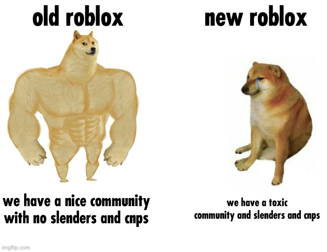 Buff Doge vs. Cheems Meme | old roblox; new roblox; we have a nice community with no slenders and cnps; we have a toxic community and slenders and cnps | image tagged in memes,buff doge vs cheems | made w/ Imgflip meme maker