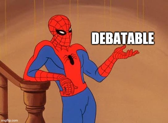 You know why I'm here Spiderman  | DEBATABLE | image tagged in you know why i'm here spiderman | made w/ Imgflip meme maker