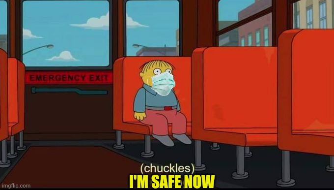 Don't be a ralph. | I'M SAFE NOW | image tagged in im in danger,ralph in danger,ralph,face mask | made w/ Imgflip meme maker