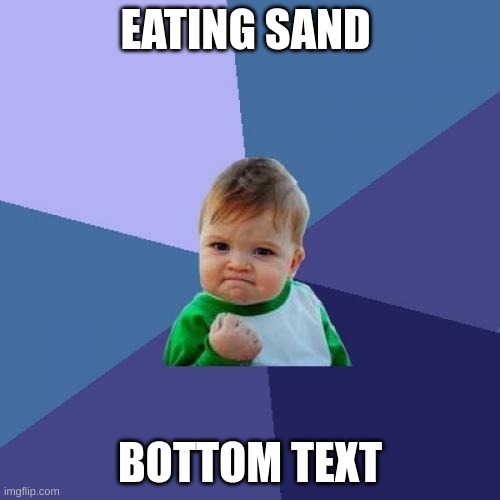 sand is tastyyyyyyyyyyy | EATING SAND; BOTTOM TEXT | image tagged in memes,success kid,sand,kid,so_random,funny | made w/ Imgflip meme maker
