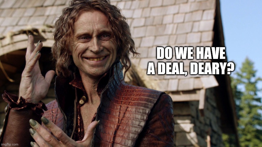 Rumplestiltskin | DO WE HAVE A DEAL, DEARY? | image tagged in rumplestiltskin | made w/ Imgflip meme maker