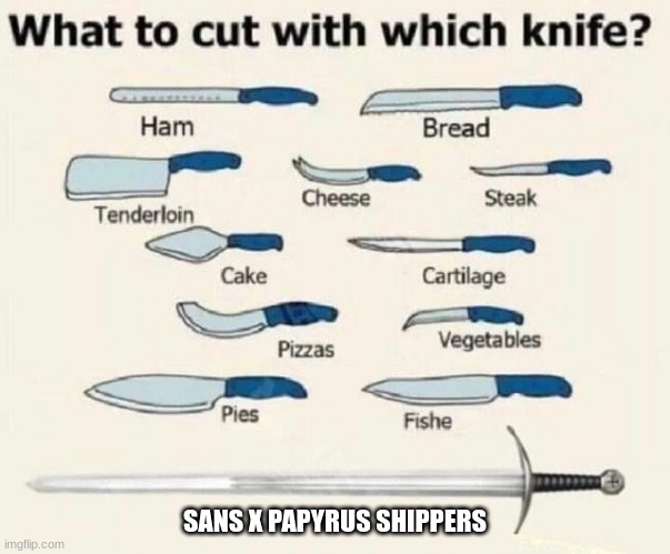 (Mod: and Frans shippers) | SANS X PAPYRUS SHIPPERS | image tagged in what to cut with which knife | made w/ Imgflip meme maker