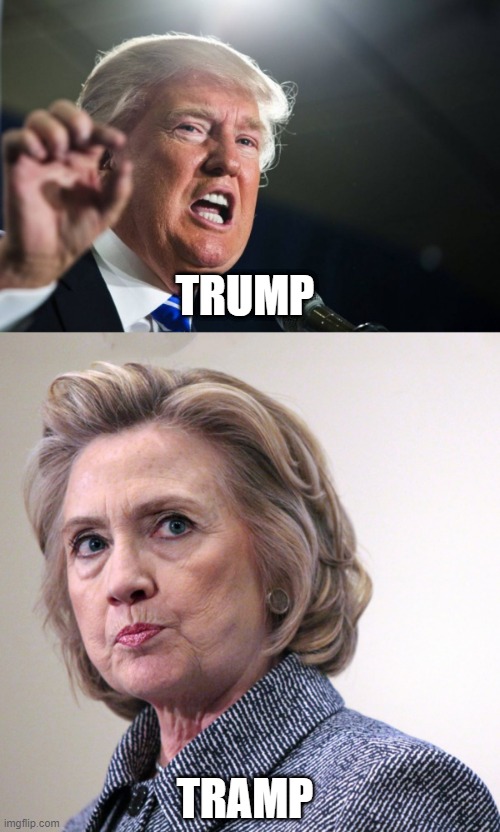 The difference a single letter makes | TRUMP; TRAMP | image tagged in donald trump,hillary clinton pissed | made w/ Imgflip meme maker