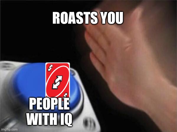 Blank Nut Button | ROASTS YOU; PEOPLE WITH IQ | image tagged in memes,blank nut button | made w/ Imgflip meme maker