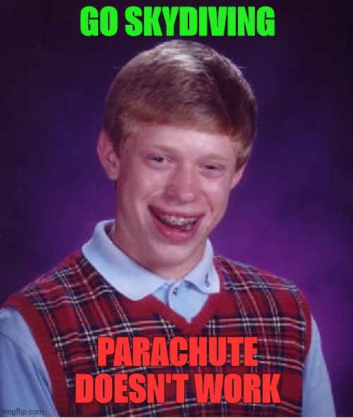 Bad Luck Brian Meme | GO SKYDIVING PARACHUTE DOESN'T WORK | image tagged in memes,bad luck brian | made w/ Imgflip meme maker