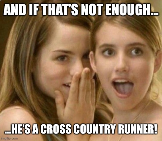 He’s a cross country runner | AND IF THAT’S NOT ENOUGH…; …HE’S A CROSS COUNTRY RUNNER! | image tagged in excited girl | made w/ Imgflip meme maker