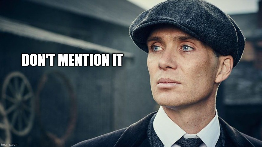 Peaky Blinders | DON'T MENTION IT | image tagged in peaky blinders | made w/ Imgflip meme maker