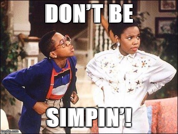 DON’T BE; SIMPIN’! | image tagged in public service announcement | made w/ Imgflip meme maker