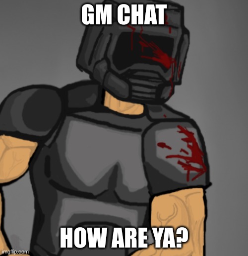I need me some mod note cuz I dont know what to do for the title | GM CHAT; HOW ARE YA? | image tagged in doom chad | made w/ Imgflip meme maker