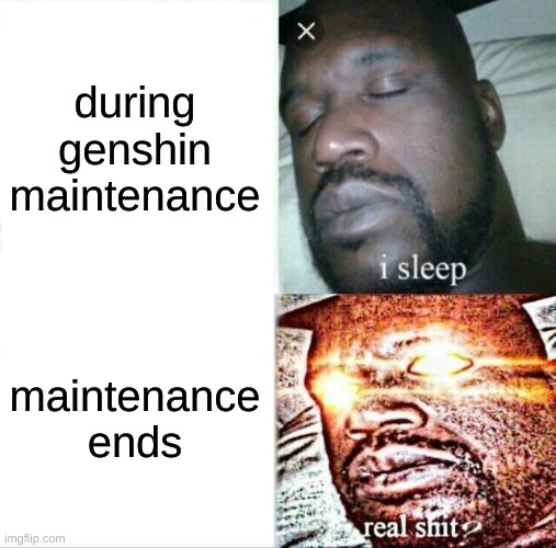 genshin maintenance be like | during genshin maintenance; maintenance ends | image tagged in memes,sleeping shaq,genshin impact,genshin | made w/ Imgflip meme maker