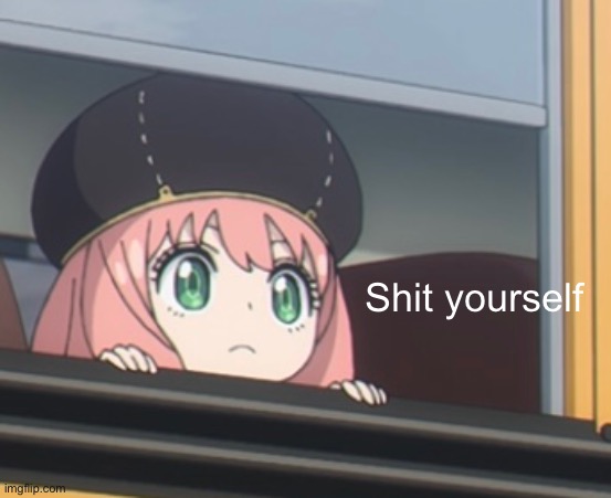 Shit yourself | made w/ Imgflip meme maker