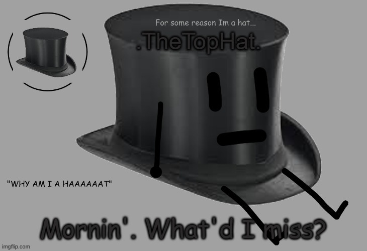 Top Hat announcement temp | Mornin'. What'd I miss? | image tagged in top hat announcement temp | made w/ Imgflip meme maker