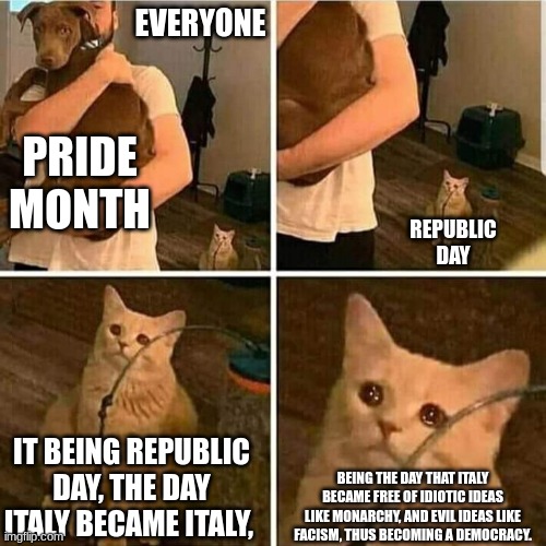 GIVE ME MY PASTA FOR DINNER | EVERYONE; PRIDE MONTH; REPUBLIC DAY; IT BEING REPUBLIC DAY, THE DAY ITALY BECAME ITALY, BEING THE DAY THAT ITALY BECAME FREE OF IDIOTIC IDEAS LIKE MONARCHY, AND EVIL IDEAS LIKE FASCISM, THUS BECOMING A DEMOCRACY. | image tagged in sad cat holding dog | made w/ Imgflip meme maker