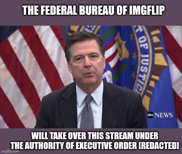 Surrender | THE FEDERAL BUREAU OF IMGFLIP; WILL TAKE OVER THIS STREAM UNDER THE AUTHORITY OF EXECUTIVE ORDER [REDACTED] | image tagged in fbi director james comey,fbi | made w/ Imgflip meme maker