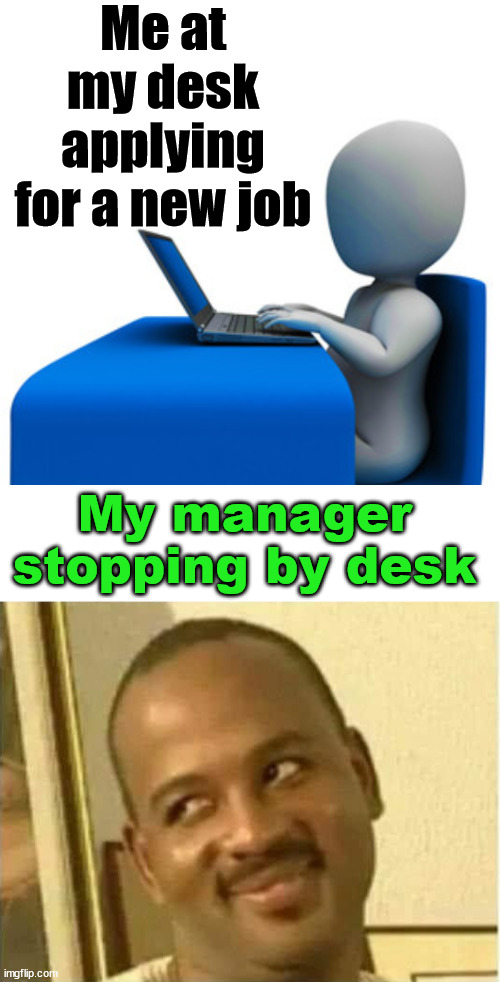 Busted while applying for a new job | Me at my desk applying for a new job; My manager stopping by desk | image tagged in man typing on computer,jobs,manager,i hate it when | made w/ Imgflip meme maker