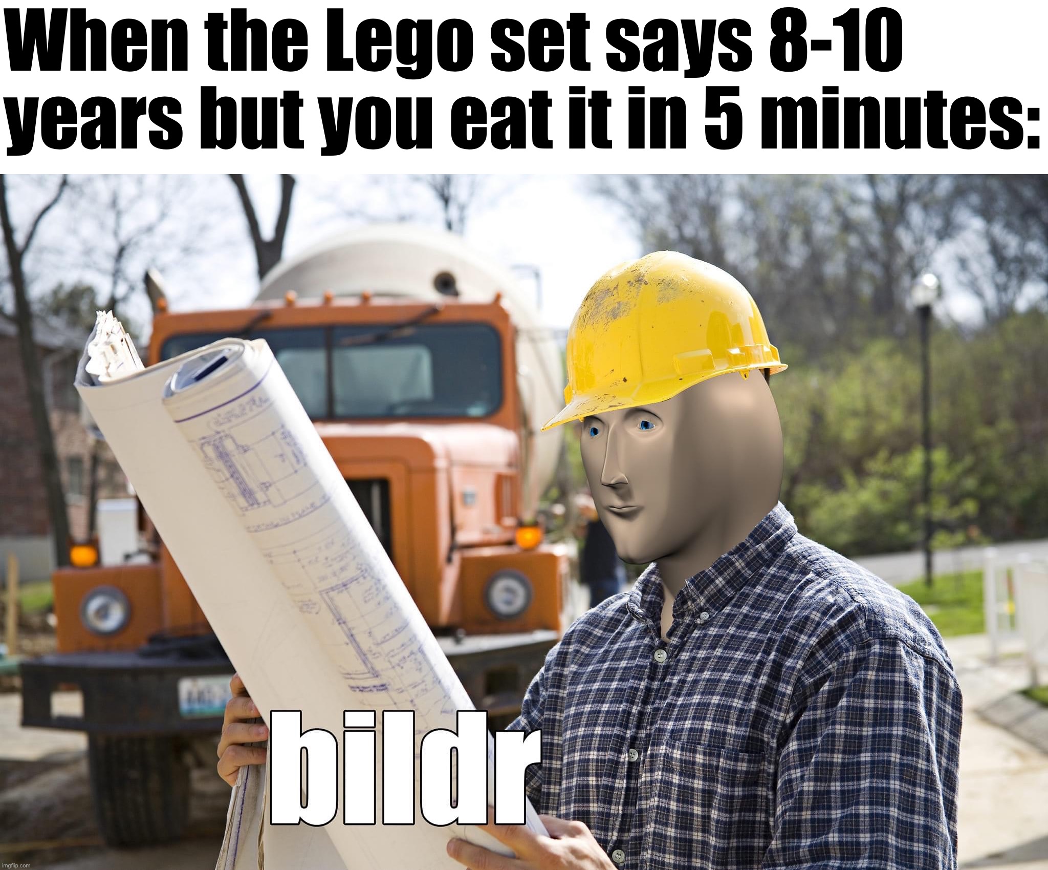 Meme man builder | When the Lego set says 8-10 years but you eat it in 5 minutes: | image tagged in meme man builder | made w/ Imgflip meme maker