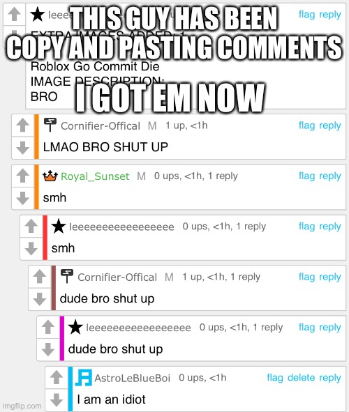 THIS GUY HAS BEEN COPY AND PASTING COMMENTS; I GOT EM NOW | made w/ Imgflip meme maker