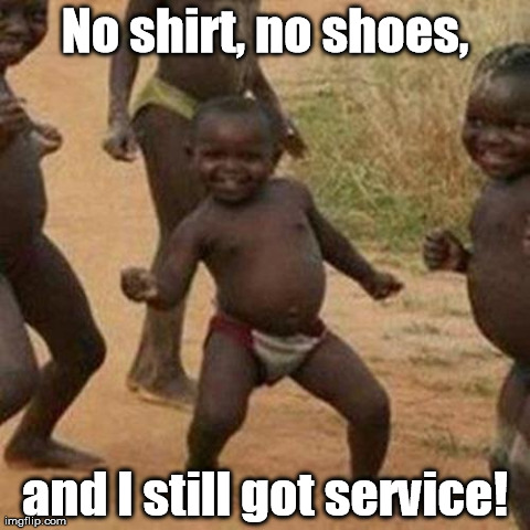 No problem, no worries! | No shirt, no shoes, and I still got service! | image tagged in memes,third world success kid | made w/ Imgflip meme maker