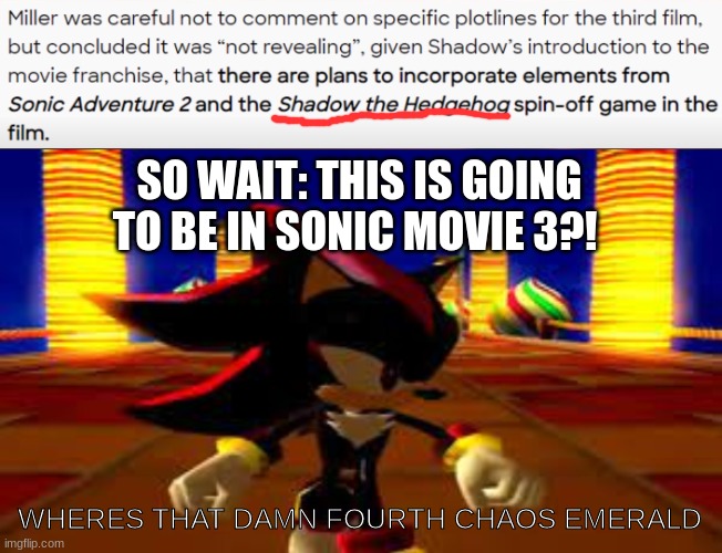 lol | SO WAIT: THIS IS GOING TO BE IN SONIC MOVIE 3?! WHERES THAT DAMN FOURTH CHAOS EMERALD | image tagged in wheres that damn fourth chaos emerald,sonic movie,shadow the hedgehog | made w/ Imgflip meme maker