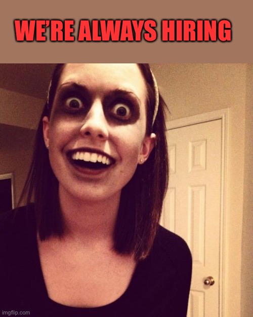 Zombie Overly Attached Girlfriend Meme | WE’RE ALWAYS HIRING | image tagged in memes,zombie overly attached girlfriend | made w/ Imgflip meme maker