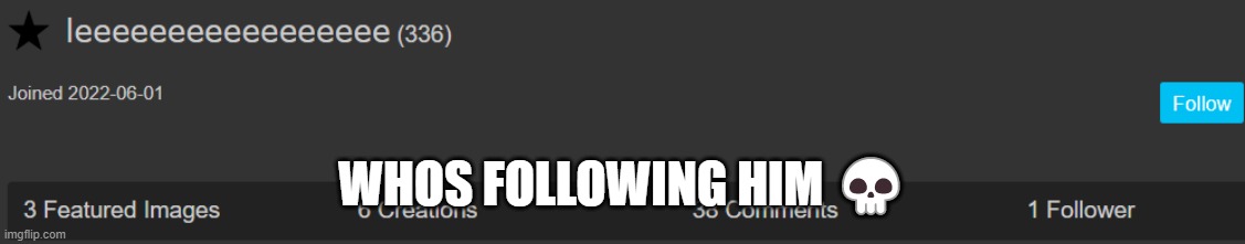 WHOS FOLLOWING HIM 💀 | made w/ Imgflip meme maker