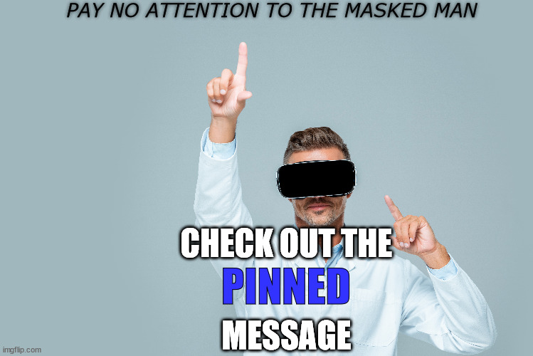 PINNED MESSAGE | PAY NO ATTENTION TO THE MASKED MAN; CHECK OUT THE; PINNED; MESSAGE | image tagged in message | made w/ Imgflip meme maker