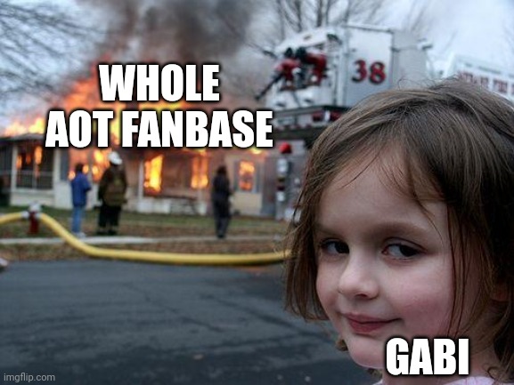 Aot fandom | WHOLE AOT FANBASE; GABI | image tagged in memes,disaster girl | made w/ Imgflip meme maker