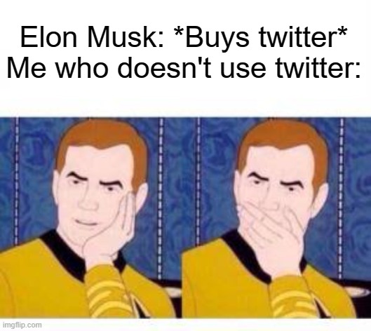 elon musk buying twitter meme is already kinda dead ngl | Elon Musk: *Buys twitter*
Me who doesn't use twitter: | image tagged in star trek cartoon | made w/ Imgflip meme maker