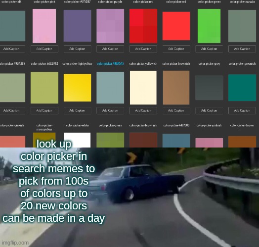 yes | look up color picker in search memes to pick from 100s of colors up to 20 new colors can be made in a day | image tagged in color-picker | made w/ Imgflip meme maker