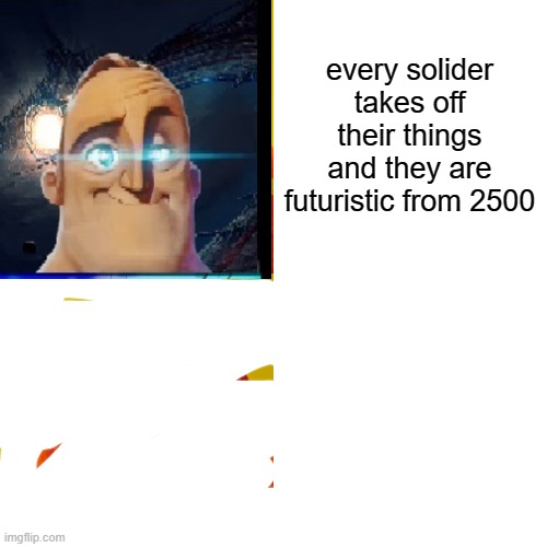Drake Hotline Bling Meme | every solider takes off their things and they are futuristic from 2500 | image tagged in memes,drake hotline bling | made w/ Imgflip meme maker