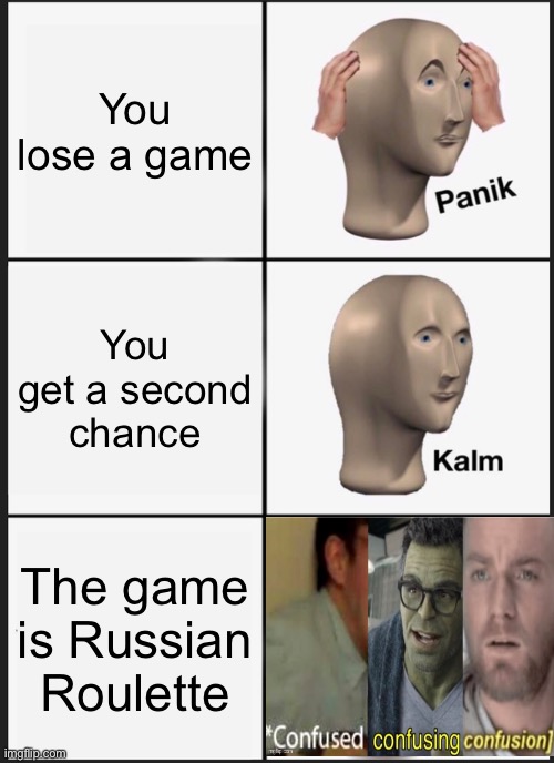 How | You lose a game; You get a second chance; The game is Russian Roulette | image tagged in memes,panik kalm panik | made w/ Imgflip meme maker