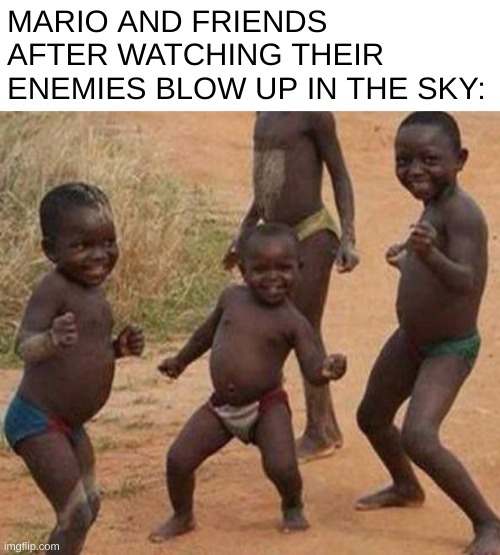 it really do be like that tho | MARIO AND FRIENDS AFTER WATCHING THEIR ENEMIES BLOW UP IN THE SKY: | image tagged in first page ranking celebration,super mario,funni | made w/ Imgflip meme maker