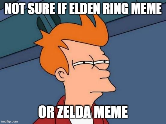 Futurama Fry Meme | NOT SURE IF ELDEN RING MEME OR ZELDA MEME | image tagged in memes,futurama fry | made w/ Imgflip meme maker