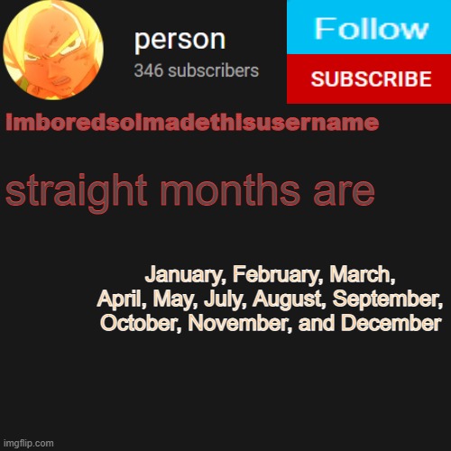 temp | straight months are; January, February, March, April, May, July, August, September, October, November, and December | image tagged in temp | made w/ Imgflip meme maker