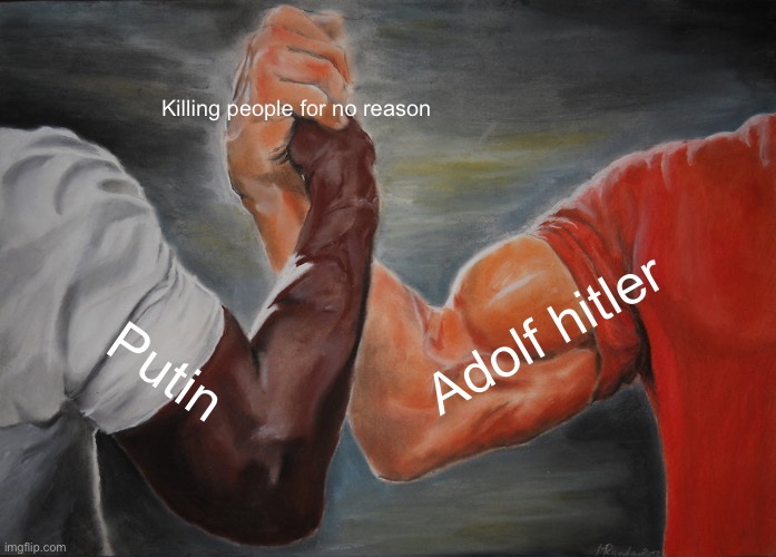 Clever title | Killing people for no reason; Adolf hitler; Putin | image tagged in memes,epic handshake | made w/ Imgflip meme maker