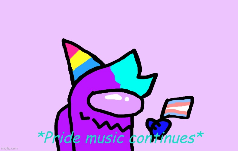 *Pride music continues* | made w/ Imgflip meme maker
