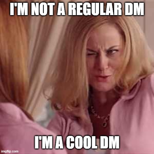 Mean Girls- Cool Mom | I'M NOT A REGULAR DM; I'M A COOL DM | image tagged in mean girls- cool mom | made w/ Imgflip meme maker