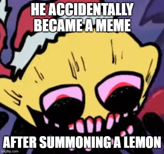 Lemon Demon | HE ACCIDENTALLY BECAME A MEME AFTER SUMMONING A LEMON | image tagged in lemon demon | made w/ Imgflip meme maker